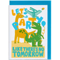 Party Like There's No Tomorrow Greeting Card